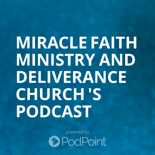 Miracle Faith Ministry and Deliverance Church 's Podcast