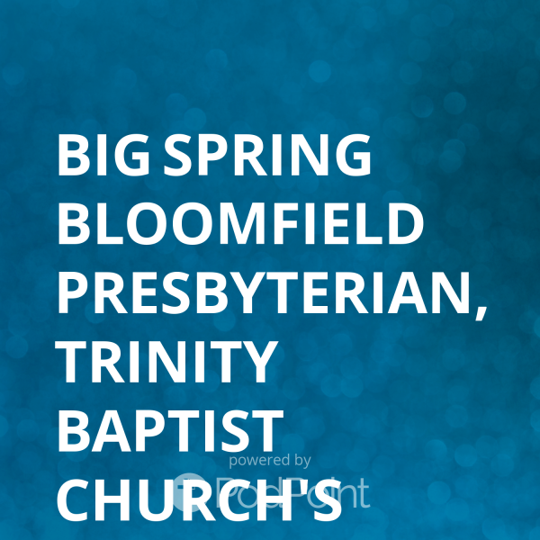 Big Spring Bloomfield Presbyterian, Trinity Baptist Church's Podcast