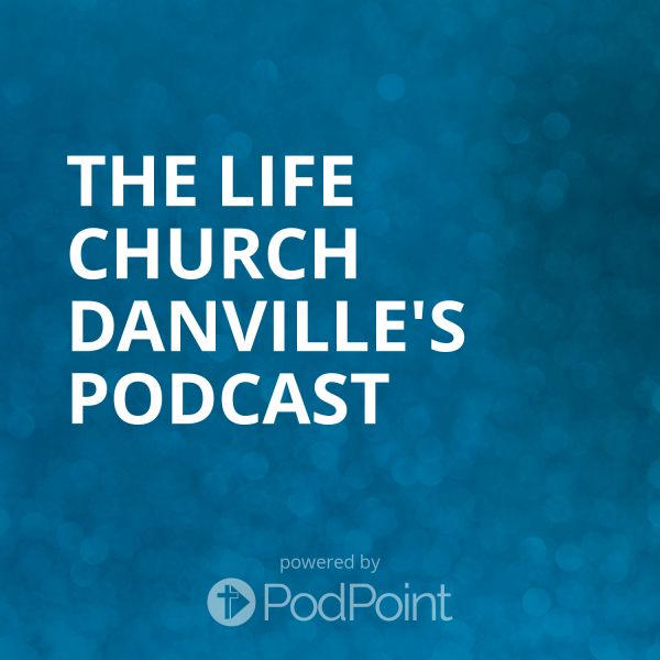 The Life Church Danville's Podcast