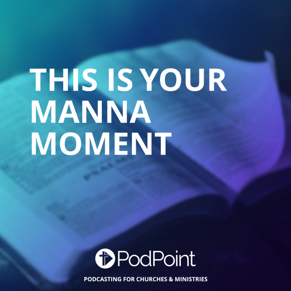 This Is Your Manna Moment