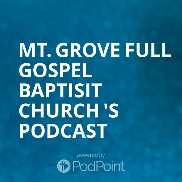 Mt. Grove Full Gospel Baptist Church 's Podcast