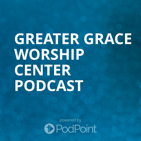 Greater Grace Worship Center Podcast